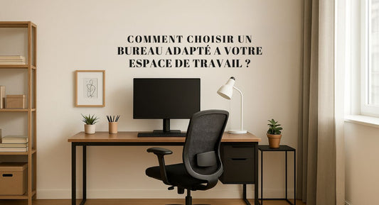 Comment choisir un bureau adapté à votre espace de travail ?