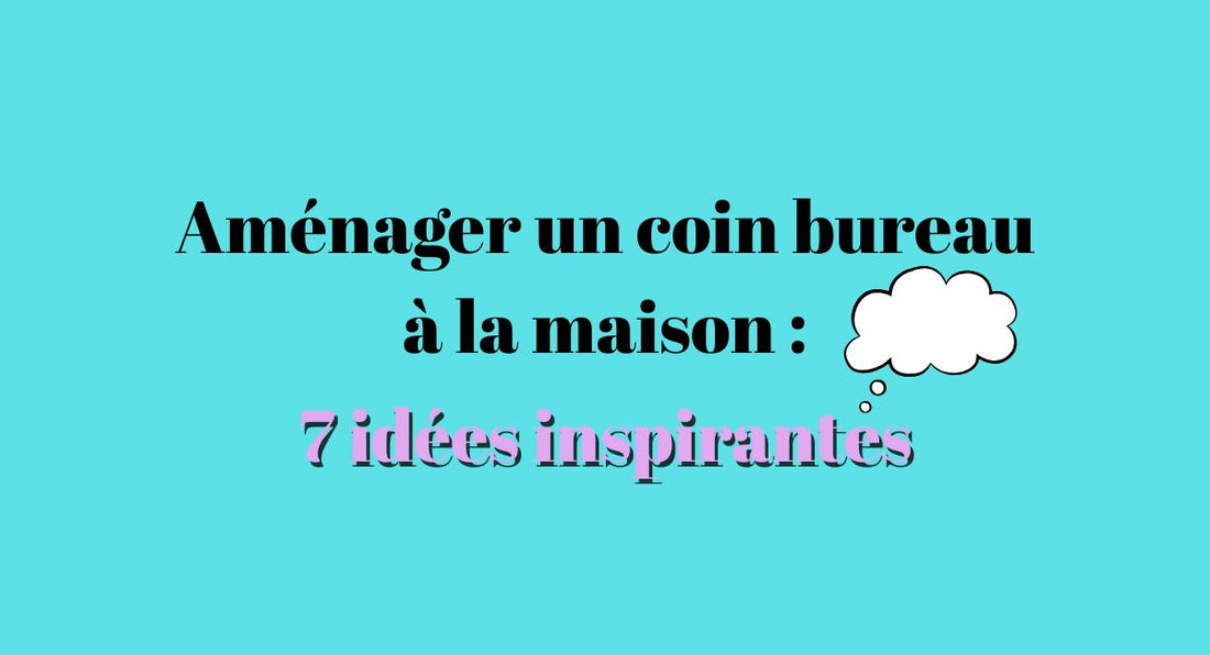 Aménager un coin bureau à la maison 